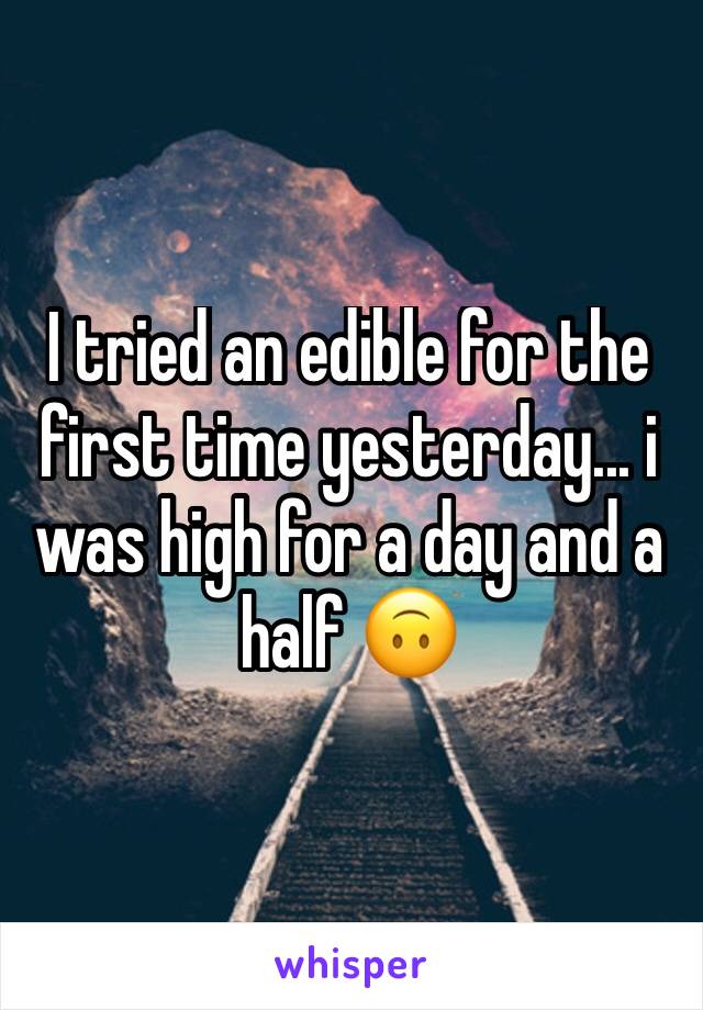 I tried an edible for the first time yesterday... i was high for a day and a half 🙃
