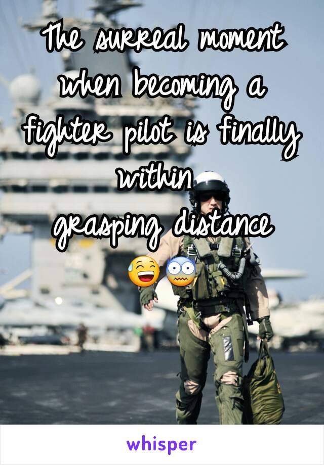 The surreal moment when becoming a fighter pilot is finally within 
grasping distance
😅😨



