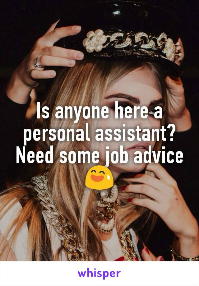 Is anyone here a personal assistant? Need some job advice 😅