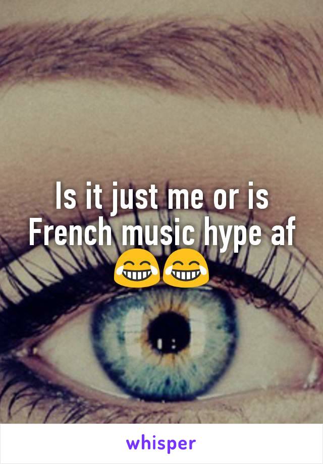 Is it just me or is French music hype af 😂😂
