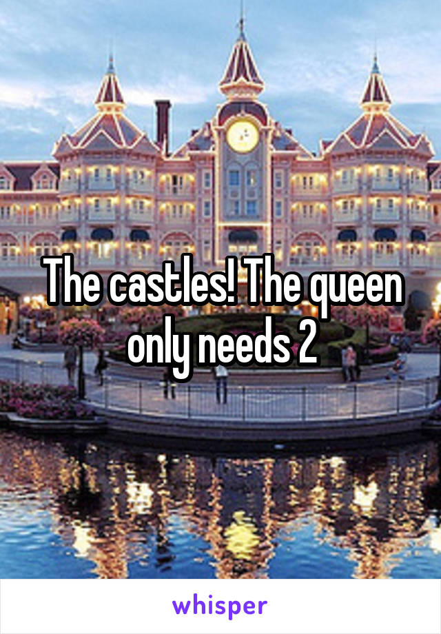 The castles! The queen only needs 2