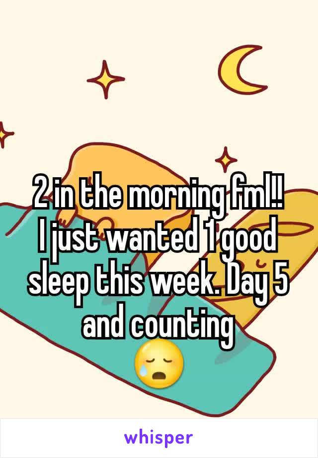 2 in the morning fml!!
I just wanted 1 good sleep this week. Day 5 and counting
😥