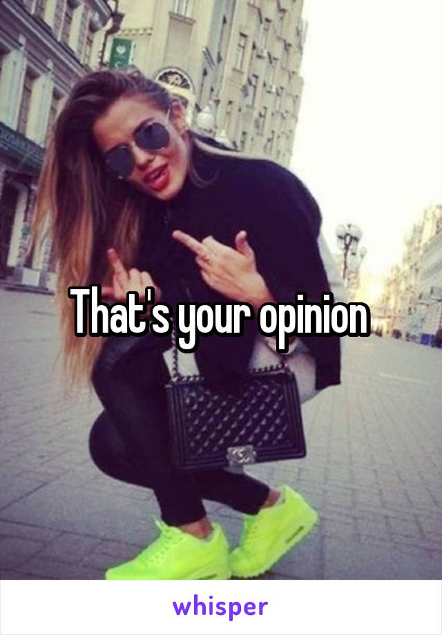 That's your opinion 