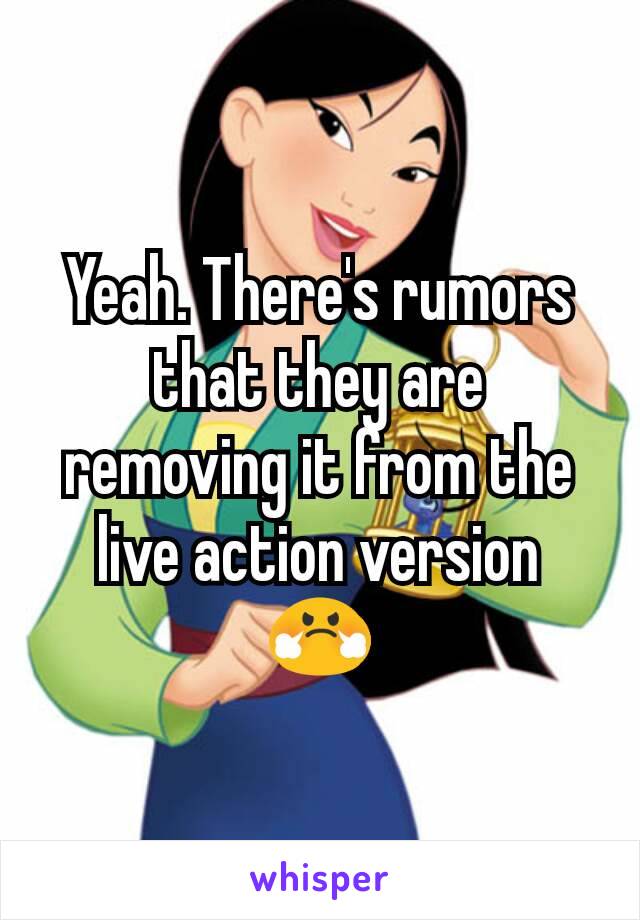 Yeah. There's rumors that they are removing it from the live action version 😤
