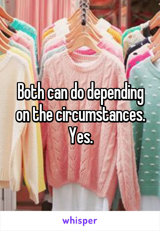 Both can do depending on the circumstances. Yes.