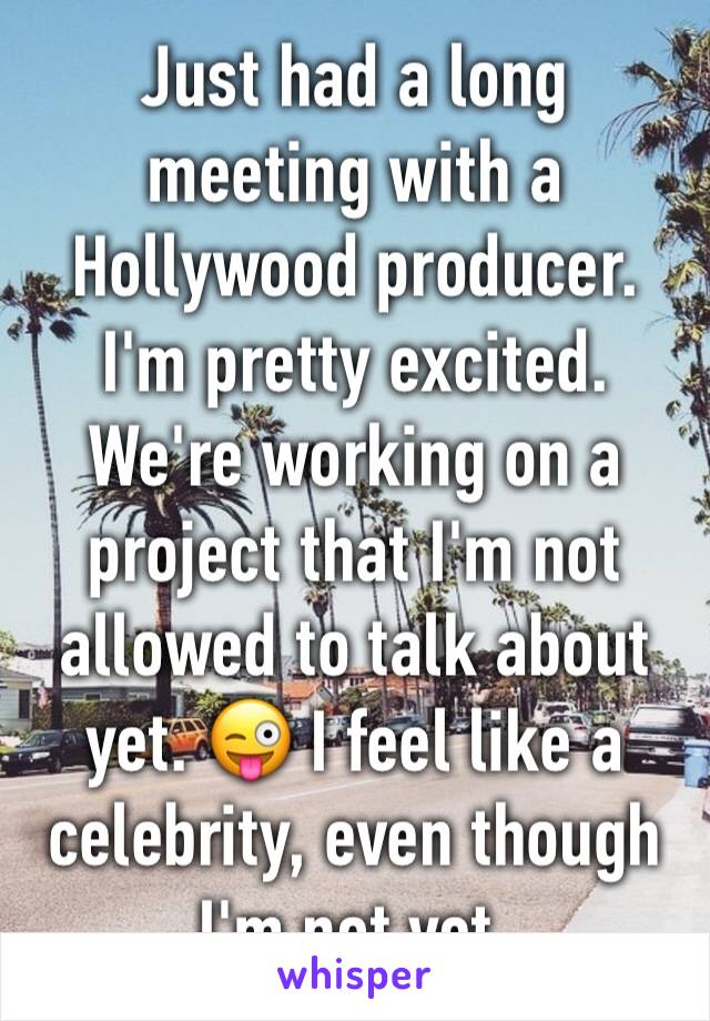 Just had a long meeting with a Hollywood producer. I'm pretty excited. We're working on a project that I'm not allowed to talk about yet. 😜 I feel like a celebrity, even though I'm not yet. 