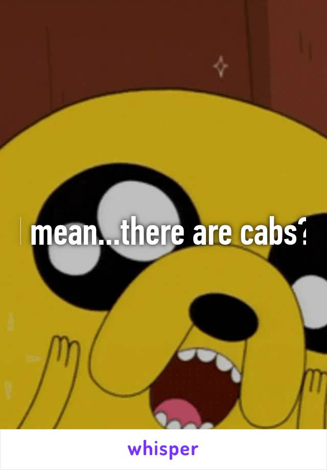 I mean...there are cabs?