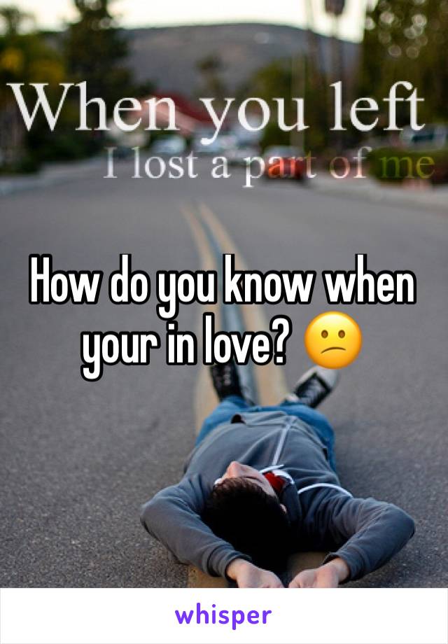 How do you know when your in love? 😕