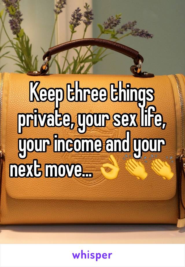 Keep three things private, your sex life, your income and your next move... 👌👏👏