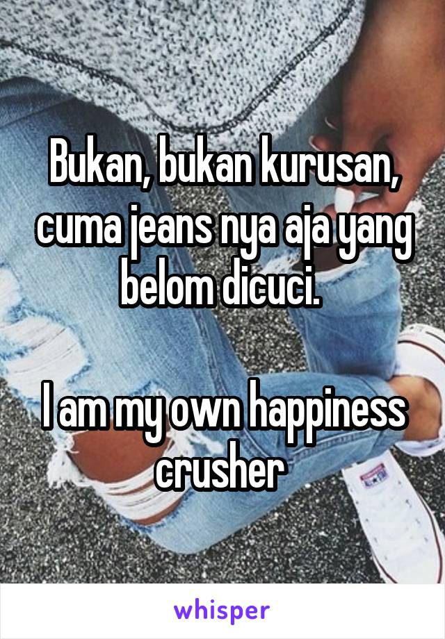 Bukan, bukan kurusan, cuma jeans nya aja yang belom dicuci. 

I am my own happiness crusher 