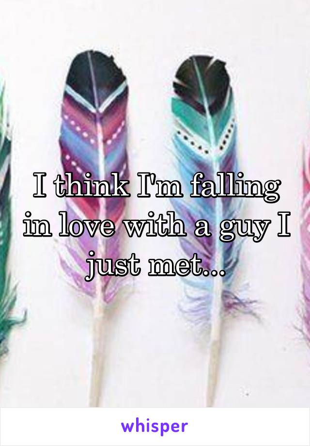 I think I'm falling in love with a guy I just met...