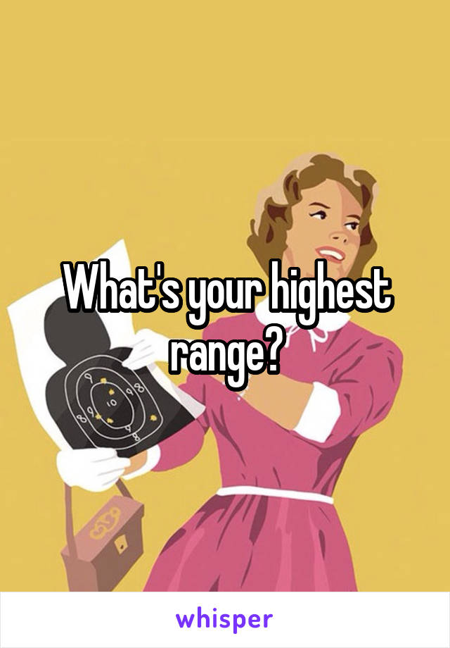 What's your highest range?