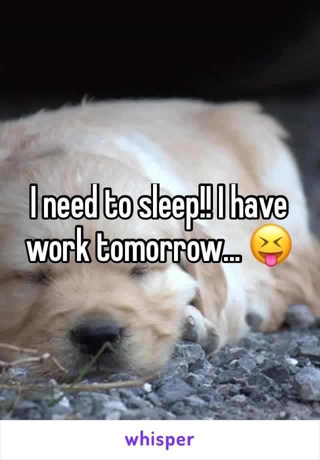 I need to sleep!! I have work tomorrow... 😝