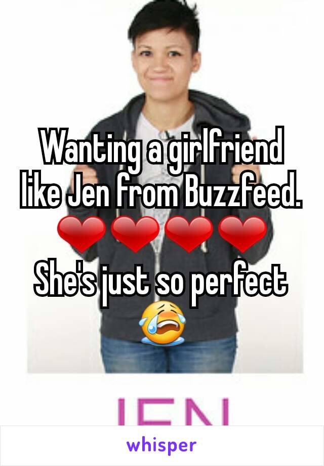 Wanting a girlfriend like Jen from Buzzfeed. ❤❤❤❤
She's just so perfect 😭