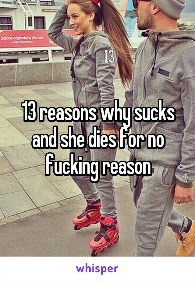 13 reasons why sucks and she dies for no fucking reason