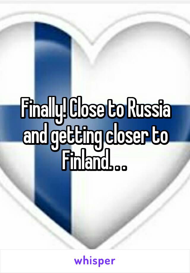 Finally! Close to Russia and getting closer to Finland. . . 