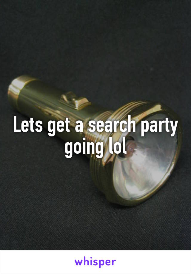 Lets get a search party going lol