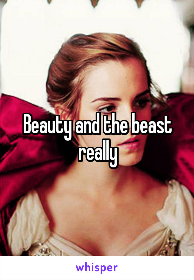 Beauty and the beast really