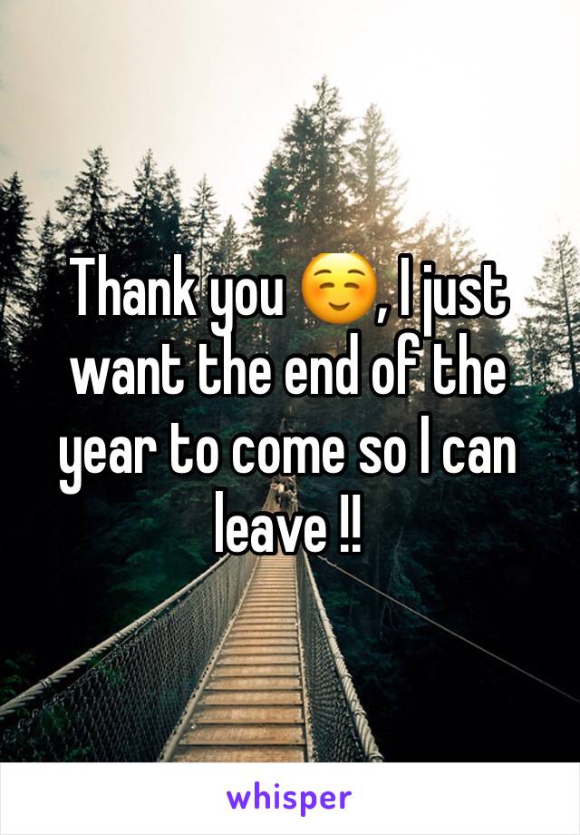 Thank you ☺, I just want the end of the year to come so I can leave !! 