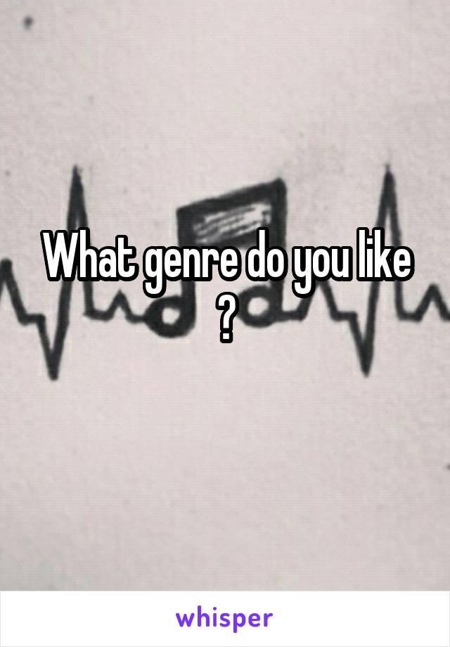 What genre do you like ?
