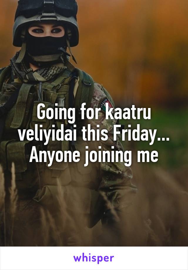 Going for kaatru veliyidai this Friday... Anyone joining me