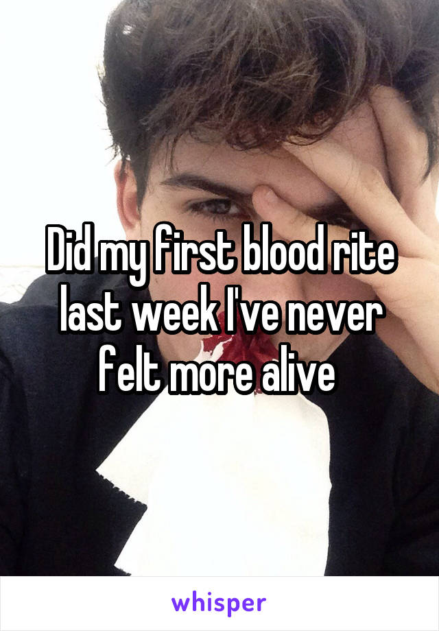 Did my first blood rite last week I've never felt more alive 
