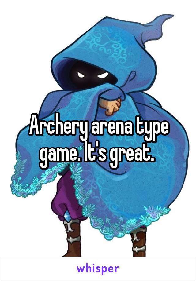 Archery arena type game. It's great. 