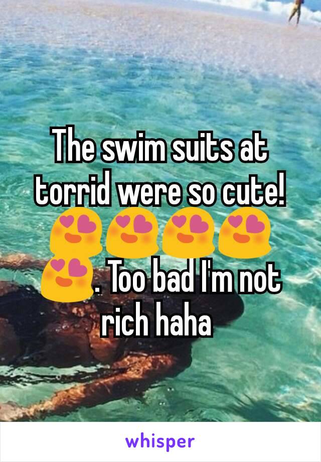The swim suits at torrid were so cute!😍😍😍😍😍. Too bad I'm not rich haha 