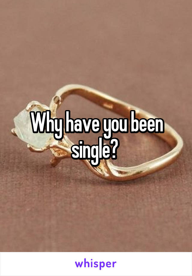 Why have you been single? 