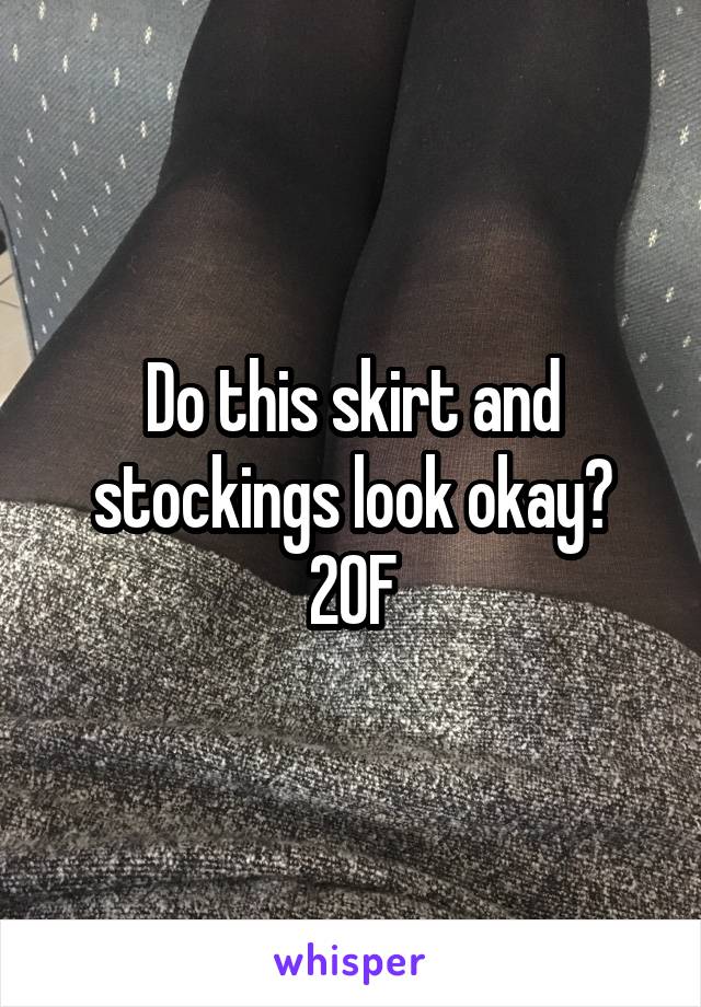 Do this skirt and stockings look okay?
20F