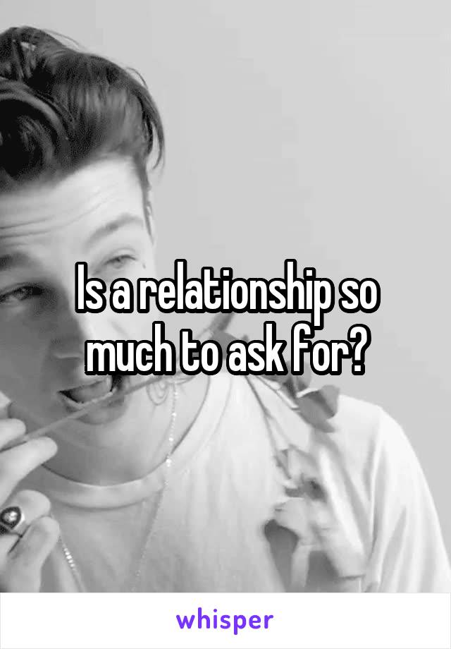 Is a relationship so much to ask for?