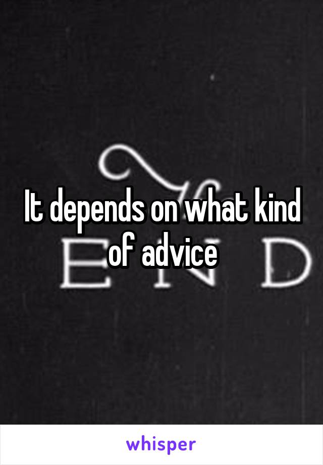 It depends on what kind of advice