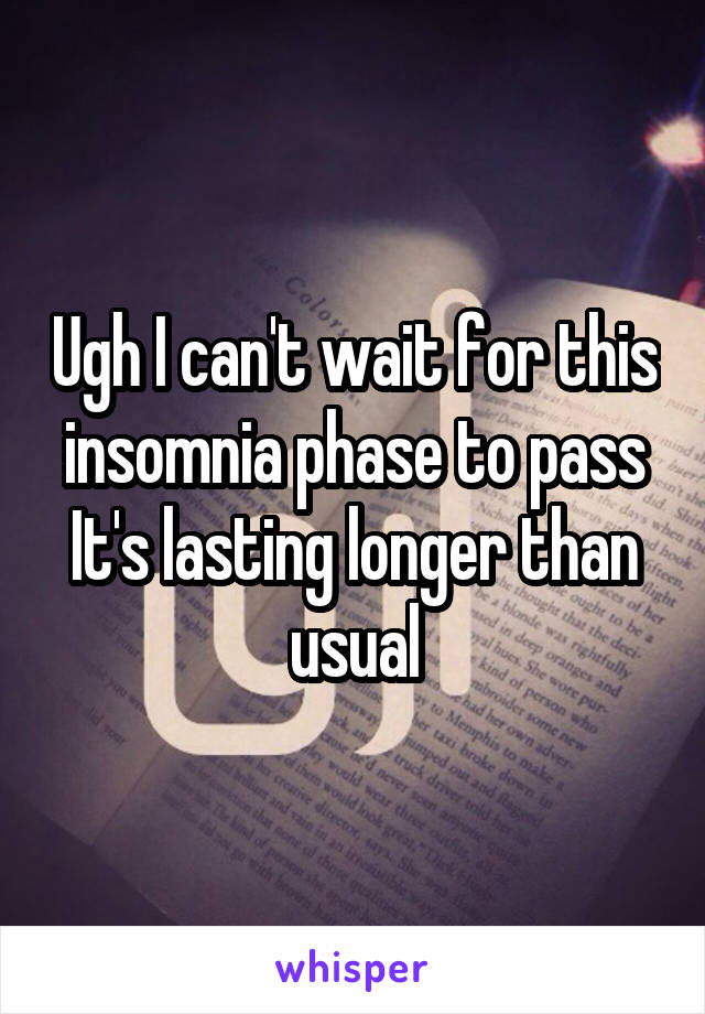 Ugh I can't wait for this insomnia phase to pass
It's lasting longer than usual