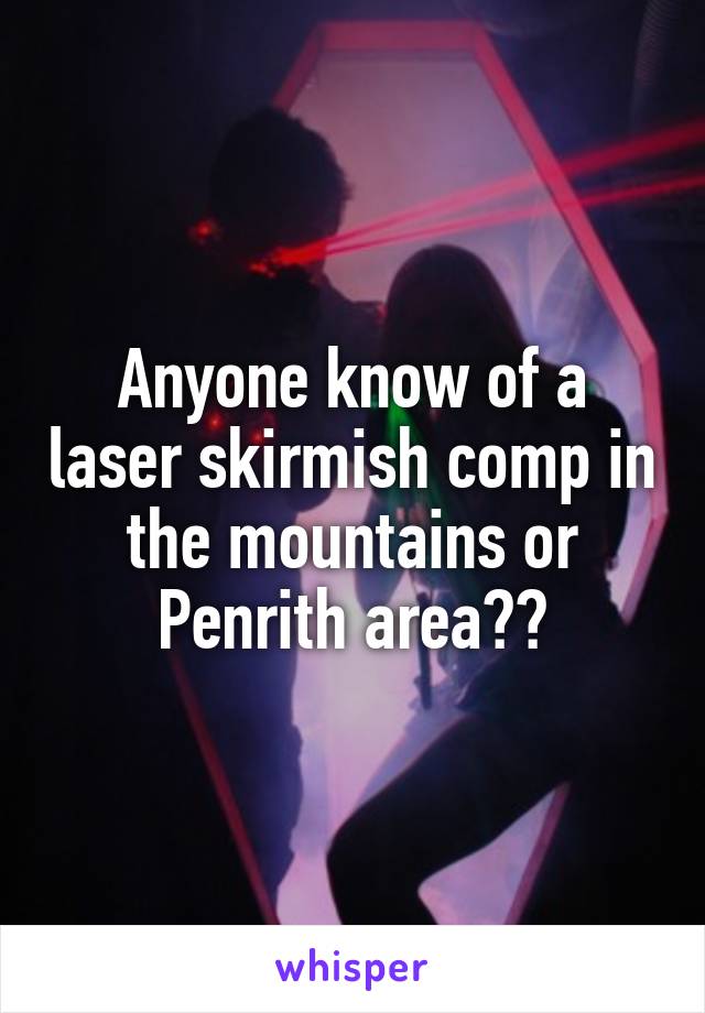 Anyone know of a laser skirmish comp in the mountains or Penrith area??
