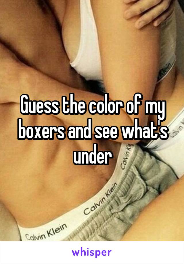 Guess the color of my boxers and see what's under