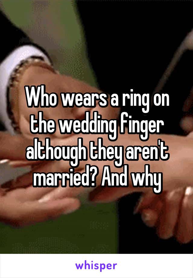 Who wears a ring on the wedding finger although they aren't married? And why