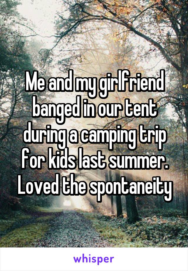 Me and my girlfriend banged in our tent during a camping trip for kids last summer. Loved the spontaneity