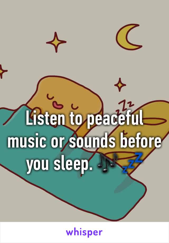 Listen to peaceful music or sounds before you sleep. 🎶 💤