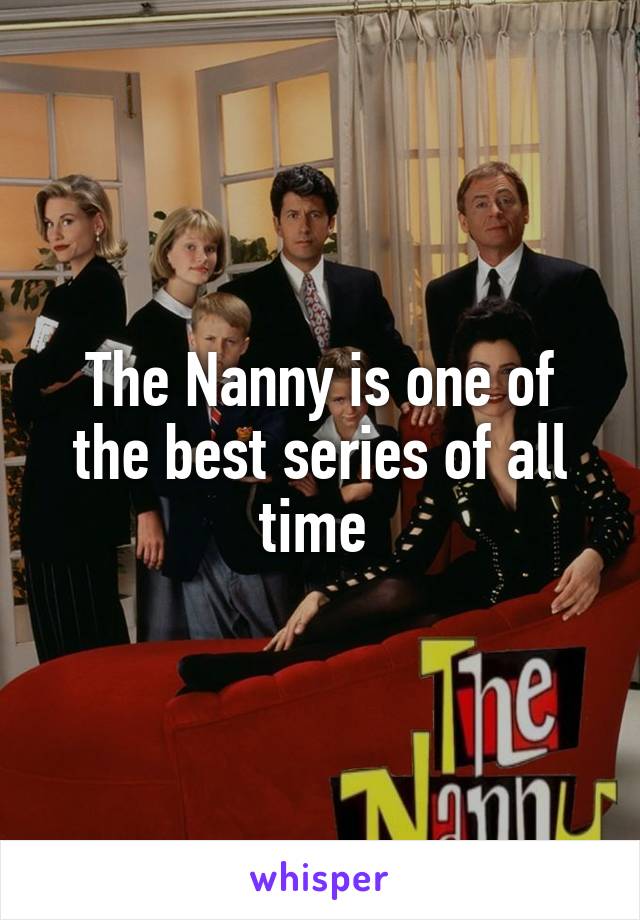The Nanny is one of the best series of all time 