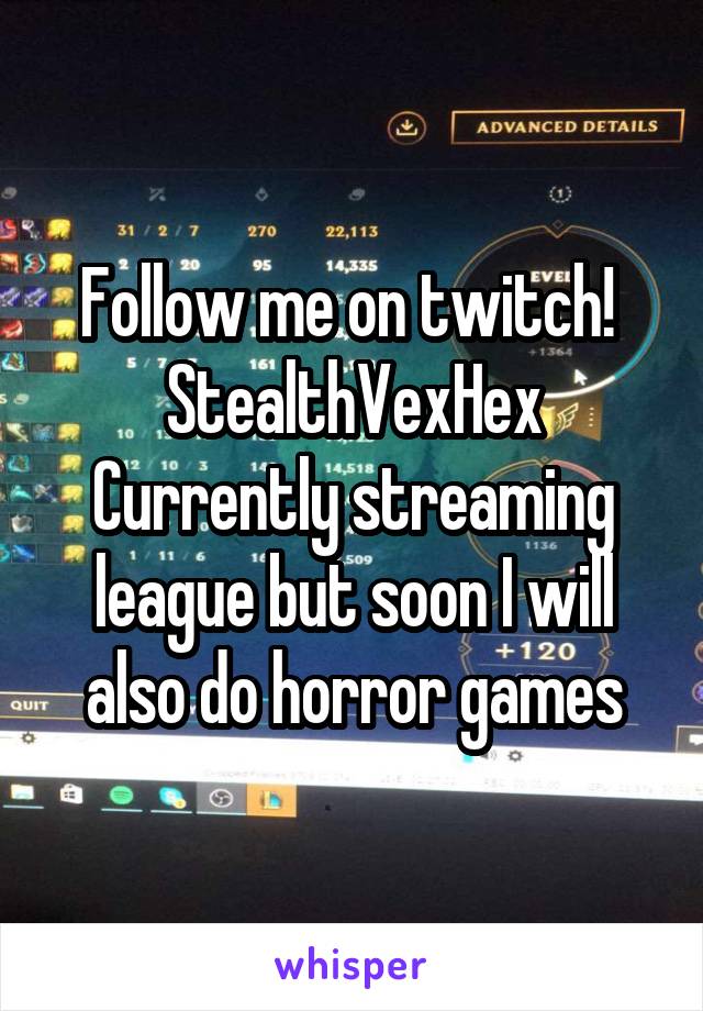 Follow me on twitch! 
StealthVexHex
Currently streaming league but soon I will also do horror games