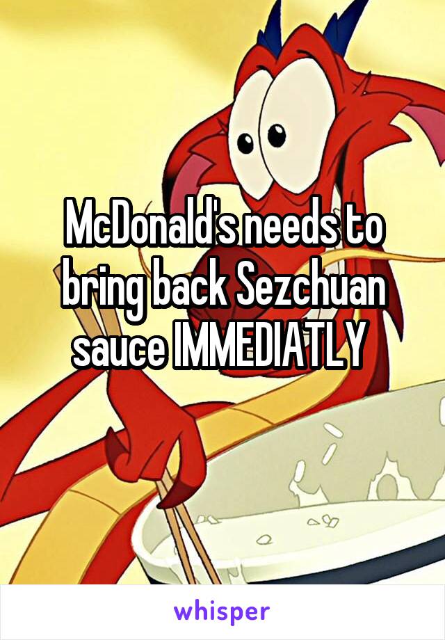 McDonald's needs to bring back Sezchuan sauce IMMEDIATLY 
