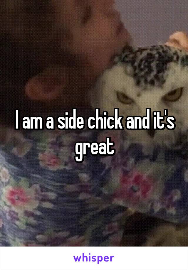 I am a side chick and it's great