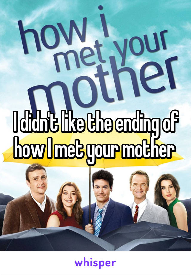 I didn't like the ending of how I met your mother 