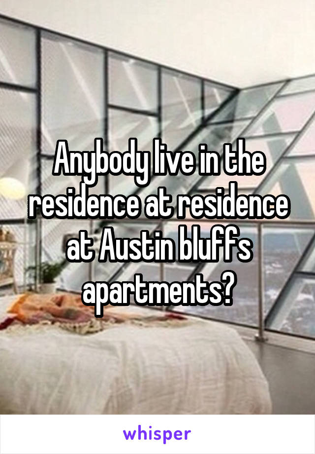 Anybody live in the residence at residence at Austin bluffs apartments?