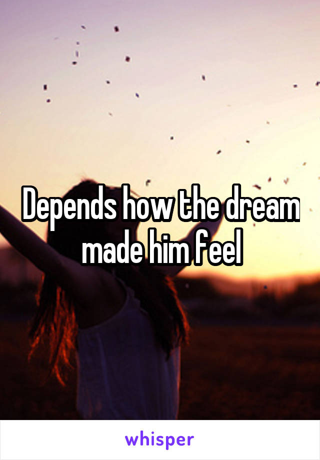 Depends how the dream made him feel