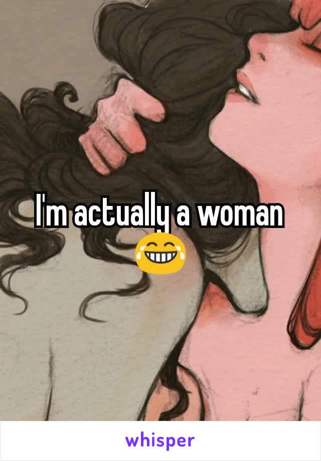 I'm actually a woman
😂