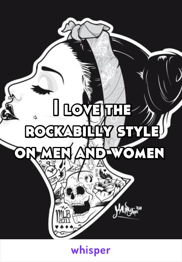 I love the rockabilly style on men and women 