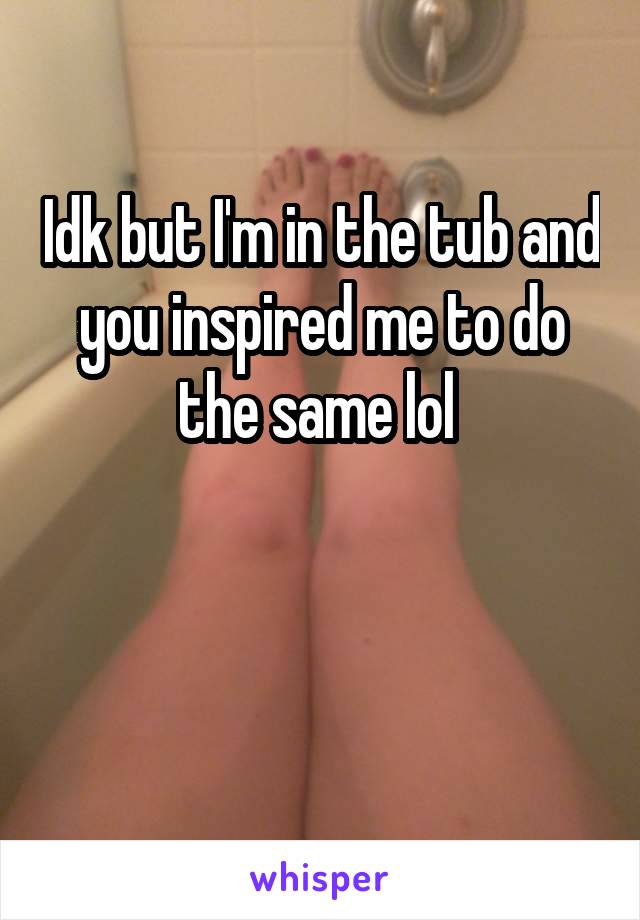 Idk but I'm in the tub and you inspired me to do the same lol 


