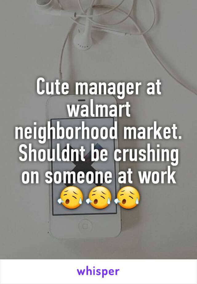 Cute manager at walmart neighborhood market. Shouldnt be crushing on someone at work😥😥😥