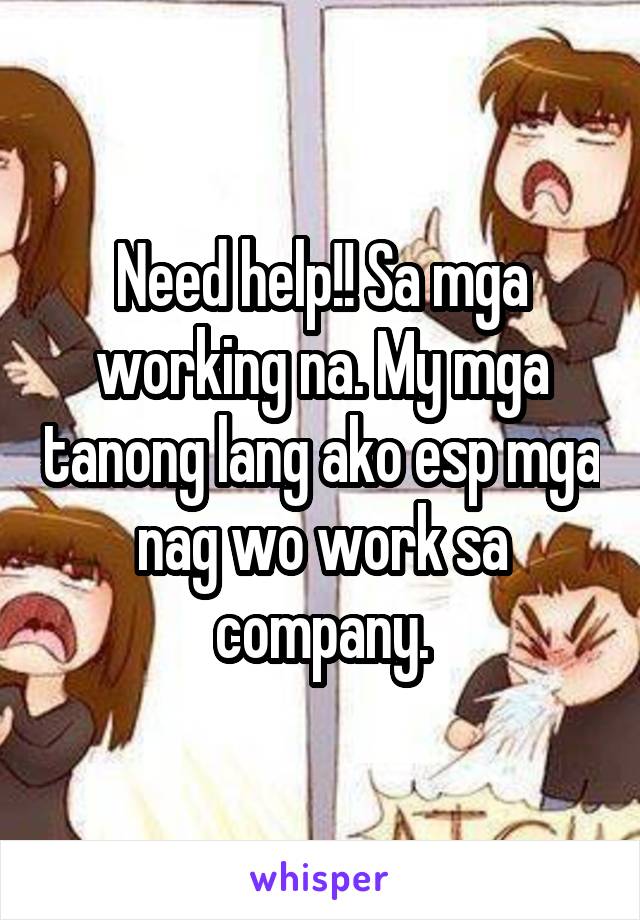 Need help!! Sa mga working na. My mga tanong lang ako esp mga nag wo work sa company.